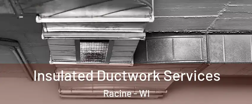  Insulated Ductwork Services Racine - WI
