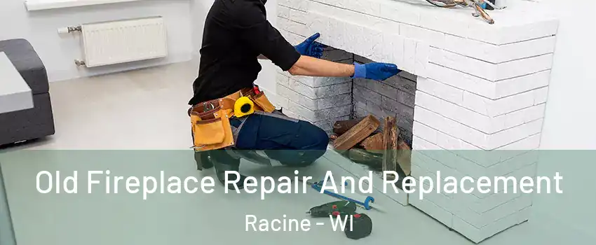  Old Fireplace Repair And Replacement Racine - WI