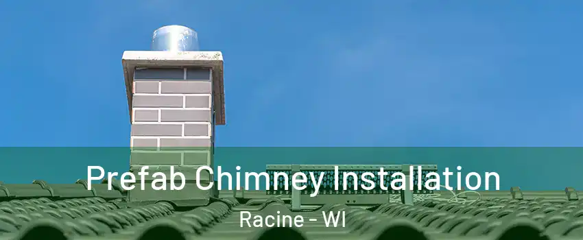  Prefab Chimney Installation Racine - WI