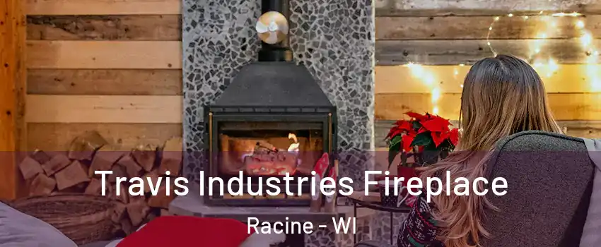  Travis Industries Fireplace Racine - WI