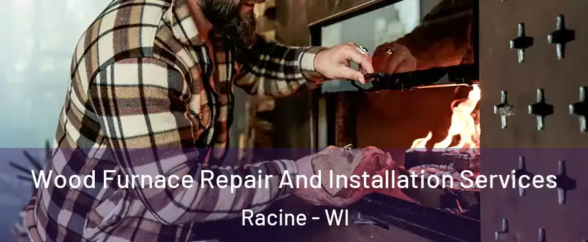  Wood Furnace Repair And Installation Services Racine - WI